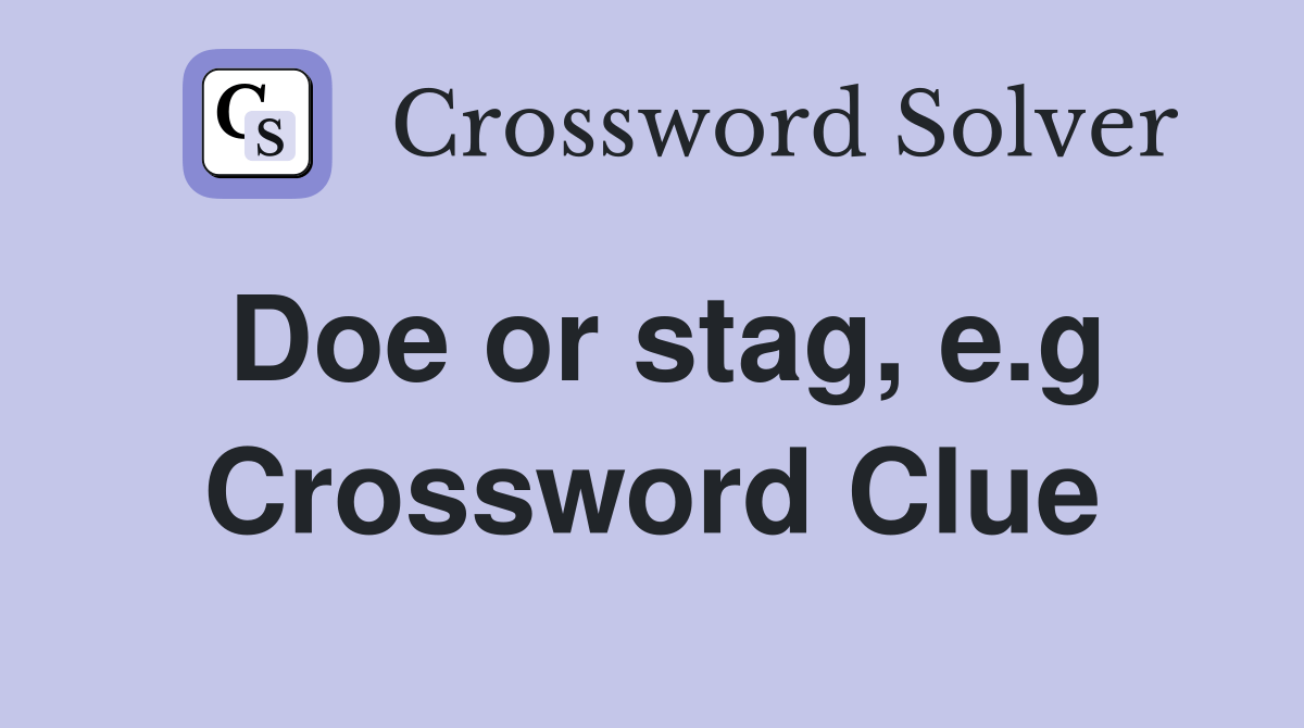 Doe or stag, e.g. Crossword Clue Answers Crossword Solver